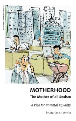 Motherhood, The Mother of All Sexism - A Plea for Parental Equality