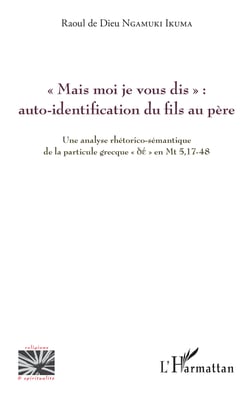 « Mais moi je vous dis » : auto-identification du fils au père - Une analyse rhétorico-sémantique de la particule grecque "dé" en Mt 5,17-48