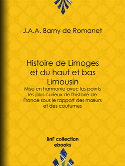 Histoire de Limoges et du haut et bas Limousin - Mise en harmonie avec les points les plus curieux de l'histoire de France sous le rapport des mœurs et des coutumes