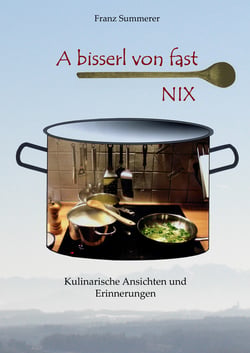 A bisserl von fast NIX - Kulinarische Ansichten und Erinnerungen