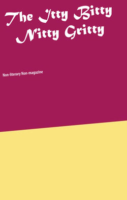 The Itty Bitty Nitty Gritty - Non-literary Non-magazine