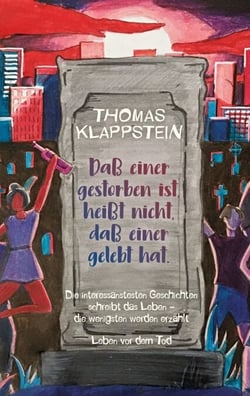 Daß einer gestorben ist, heißt nicht, daß einer gelebt hat - Die interessantesten Geschichten schreibt das Leben, die wenigsten werden erzählt - Leben vor dem Tod