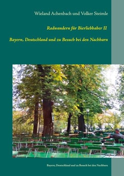 Radwanderführer für Bierliebhaber II - - Bayern, Deutschland und  zu Besuch bei den Nachbarn
