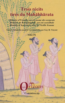 Trois récits tirés du Mahabharata - Histoire d'Uttanka au royaume des serpents. Histoire de Kalmasapada, un roi cannibale. Histoire d'Astavakra chez la Vielle femme