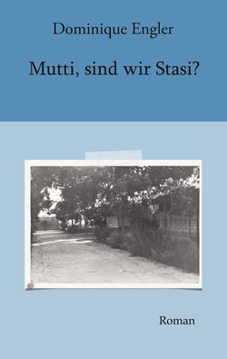 Mutti, sind wir Stasi? - Roman
