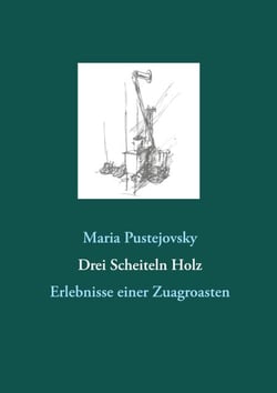 Drei Scheiteln Holz - Erlebnisse einer Zuagroasten