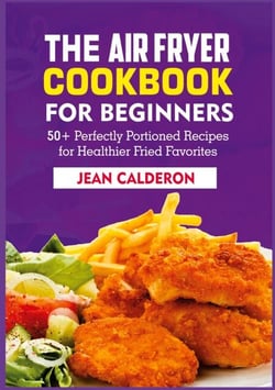 The Air Fryer Cookbook for Beginners - 50+ Perfectly Portioned Recipes for Healthier Fried Favorites