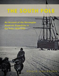 The South Pole - An Account of the Norwegian Antarctic Expedition in the Fram (1910-1912)