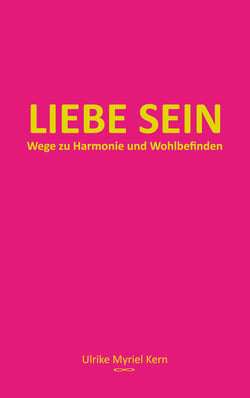 Liebe sein - Wege zu Harmonie und Wohlbefinden