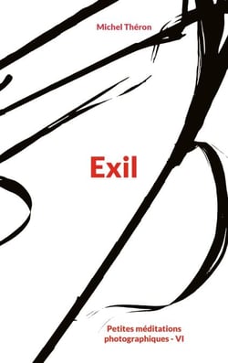 Exil - Petites méditations photographiques - Tome VI