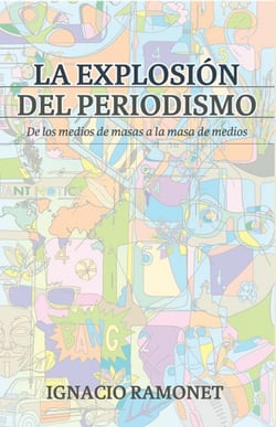 La explosión del periodismo - De los medios de masas a la masa de medios