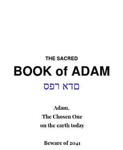 The Sacred Book of Adam - Adam, The Chosen One on the earth today. Beware of 2041