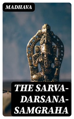 The Sarva-Darsana-Samgraha - Or, Review of the Different Systems of Hindu Philosophy