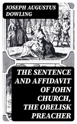 The Sentence and Affidavit of John Church, the Obelisk Preacher