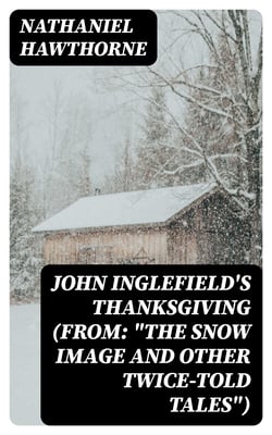 John Inglefield's Thanksgiving (From: "The Snow Image and Other Twice-Told Tales")