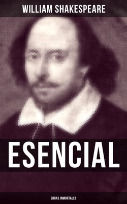 William Shakespeare Esencial: Obras inmortales - Clásicos de la literatura
