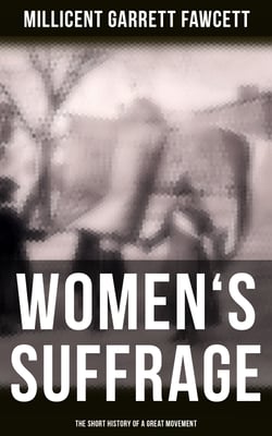 Women's Suffrage: The Short History of a Great Movement