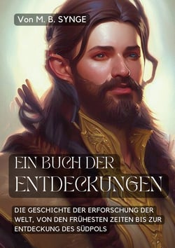 Ein Buch der Entdeckungen - Die Geschichte der Erforschung der Welt, von den frühesten Zeiten bis zur Entdeckung des Südpols
