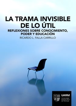 La trama invisible de lo útil - Reflexiones sobre conocimiento, poder y educación