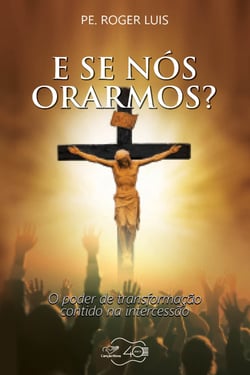 E se nós orarmos? - O poder de transformação contido na intercessão