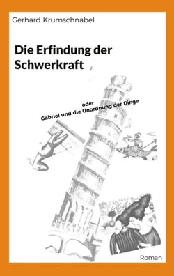Die Erfindung der Schwerkraft - oder Gabriel und die Unordnung der Dinge