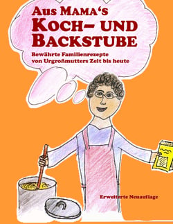 Aus Mama's Koch- und Backstube - Bewährte Familienrezepte von Urgroßmutters Zeit bis heute