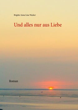 Und alles nur aus Liebe - Roman