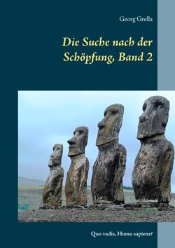 Die Suche nach der Schöpfung, Band 2 - Quo vadis, Homo sapiens?