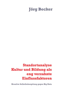 Standortanalyse Kultur und Bildung als eng verzahnte Einflussfaktoren - Kreative Selbstbehauptiung gegen Big Data