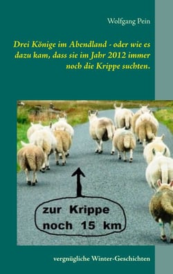 Drei Könige im Abendland - oder wie es dazu kam, dass sie im Jahr 2012 immer noch die Krippe suchten. - Vergnügliche Winter-Geschichten