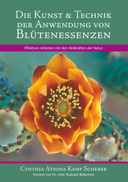 Die Kunst &amp; Technik der Anwendung von Blütenessenzen - Effektives Arbeiten mit den Heilkräften der Natur