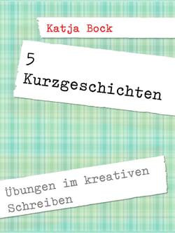 5 Kurzgeschichten - Übungen im kreativen Schreiben