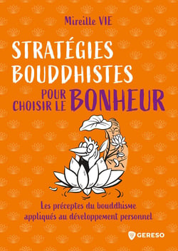 Stratégies bouddhistes pour choisir le bonheur - Les préceptes du bouddhisme appliqués au développement personnel