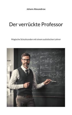 Der verrückte Professor - Magische Schulstunden mit einem autistischen Lehrer