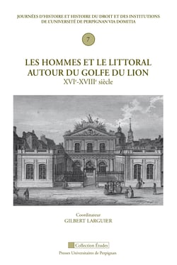 Les hommes et le littoral autour du Golfe du Lion, XVIe-XVIIIe siècle - Septièmes Journées d’histoire et histoire du droit et des institutions de l’Université de Perpignan Via Domitia