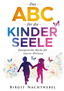 Das ABC für die Kinderseele - Energetische Hacks für innere Heilung