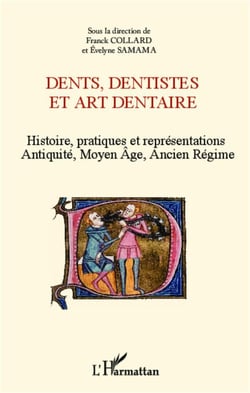 Dents, dentistes et art dentaire - Histoire, pratiques et représentations - Antiquité, Moyen Age, Ancien Régime