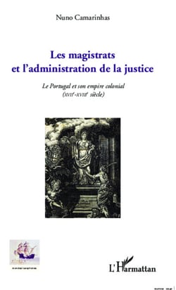 Les magistrats et l'administration de la justice - Le Portugal et son empire colonial (XVII-XVIIIe siècle)