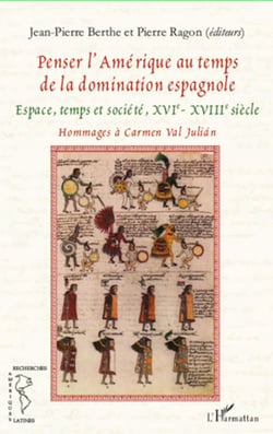 Penser l'Amérique au temps de la domination espagnole - Espace, temps et société, XVIe - XVIIIe siècle - Hommages à Carmen Val Julián