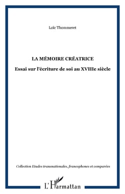 La mémoire créatrice - Essai sur l'écriture de soi au XVIIIe siècle