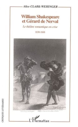William Shakespeare et Gérard de Nerval - Le théâtre romantique en crise - 1830-1848