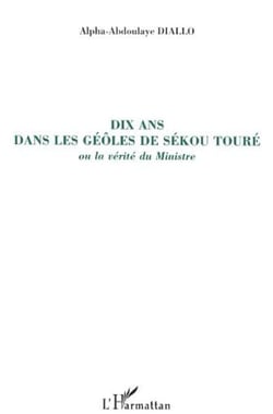 Dix ans dans les geôles de Sékou Touré - ou la vérité du Ministre