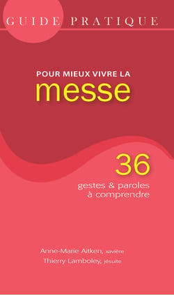 Guide Pratique, pour mieux vivre la messe - 36 gestes et paroles à comprendre