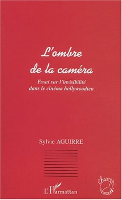 L'OMBRE DE LA CAMÉRA - Essai sur l�invisibilité dans le cinéma hollywoodien
