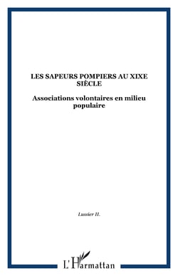 Les sapeurs pompiers au XIXe siècle - Associations volontaires en milieu populaire