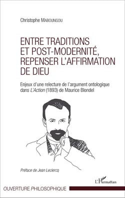 Entre traditions et post-modernité, repenser l'affirmation de Dieu - Enjeux d'une relecture de l'argument ontologique dans <em>L'Action </em>(1893) de Maurice Blondel