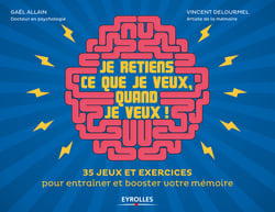 Je retiens ce que je veux, quand je veux ! - 35 jeux et exercices pour entraîner et booster votre mémoire
