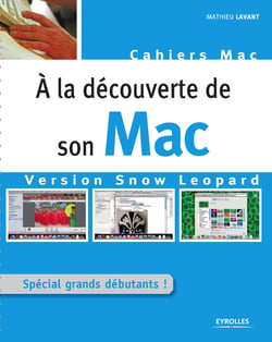 À la découverte de son Mac - Version Snow Leopard - Spécial grands débutants ! - Cahier Mac