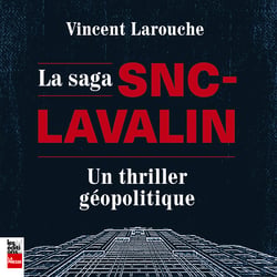 La Saga SNC-Lavalin : un thriller géopolitique - un thriller géopolitique