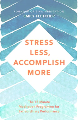 Stress Less, Accomplish More - The 15-Minute Meditation Programme for Extraordinary Performance